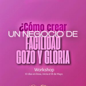 ¿Cómo crear un negocio de facilidad, gozo y gloria? workshop, 18 de Mayo